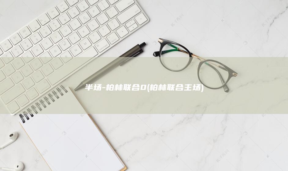 半场-柏林联合0 (柏林联合主场)