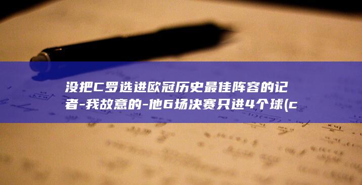没把C罗选进欧冠历史最佳阵容的记者-我故意的-他6场决赛只进4个球 (c罗不登场)