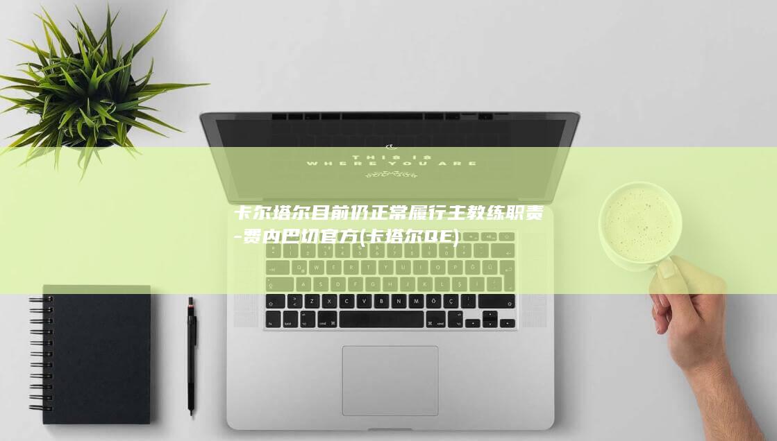 卡尔塔尔目前仍正常履行主教练职责-费内巴切官方 (卡塔尔QE)