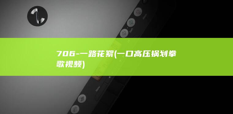 706-一路花絮 (一口高压锅划拳歌视频)