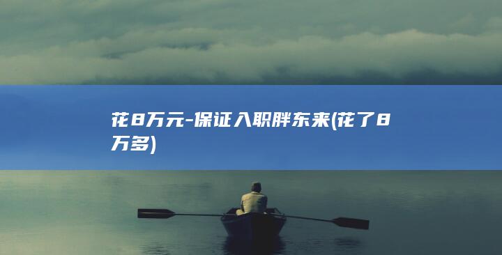 花8万元保证入职胖东来花了8万多