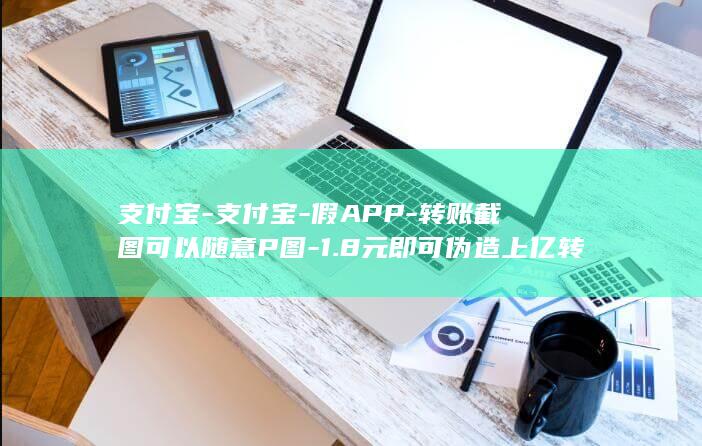 支付宝-支付宝-假APP-转账截图可以随意P图-1.8元即可伪造上亿转账截图-平台无法干预-登上热搜-需交易证明可让对方提供电子回单 (支付宝支付遇财神是什么)