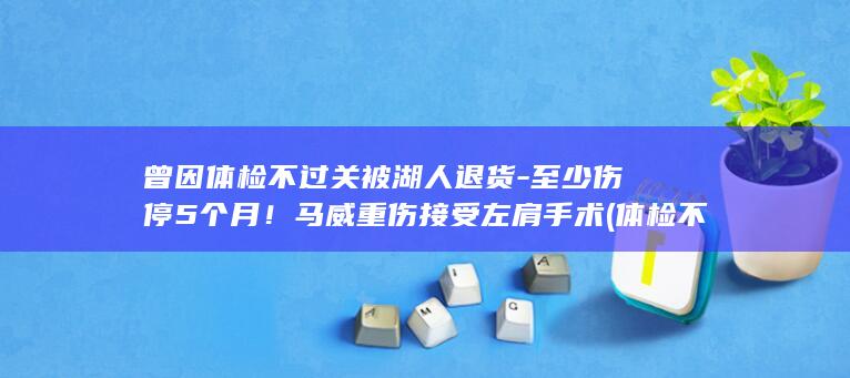曾因体检不过关被湖人退货至少伤停5个月马威重
