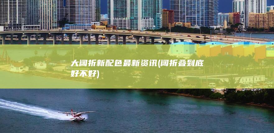 大阔折新配色最新资讯 (阔折叠到底好不好)