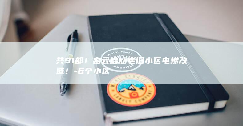 共91部！密云启动老旧小区电梯改造！-6个小区