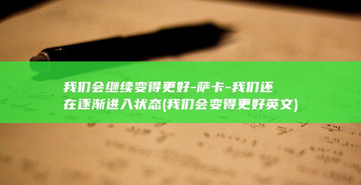 我们会继续变得更好-萨卡-我们还在逐渐进入状态 (我们会变得更好英文)