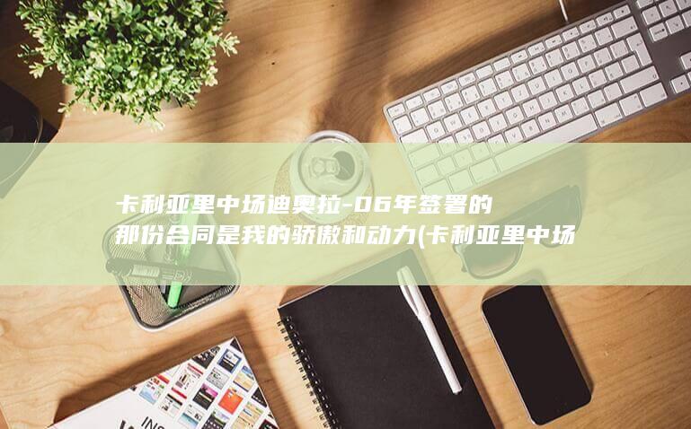 卡利亚里中场迪奥拉-06年签署的那份合同是我的骄傲和动力 (卡利亚里中场)