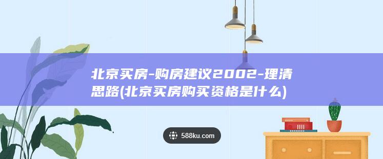 北京买房-购房建议2002-理清思路 (北京买房购买资格是什么)