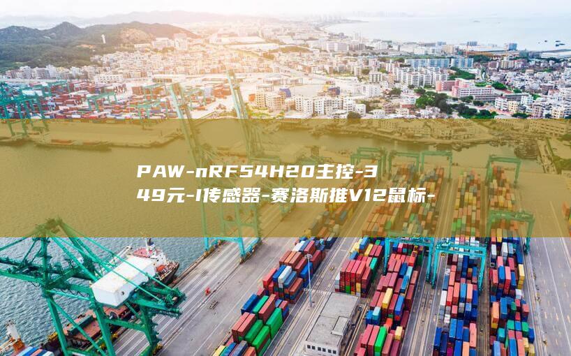 PAWnRF54H20主控349元I传感器赛洛斯推V12鼠标NE