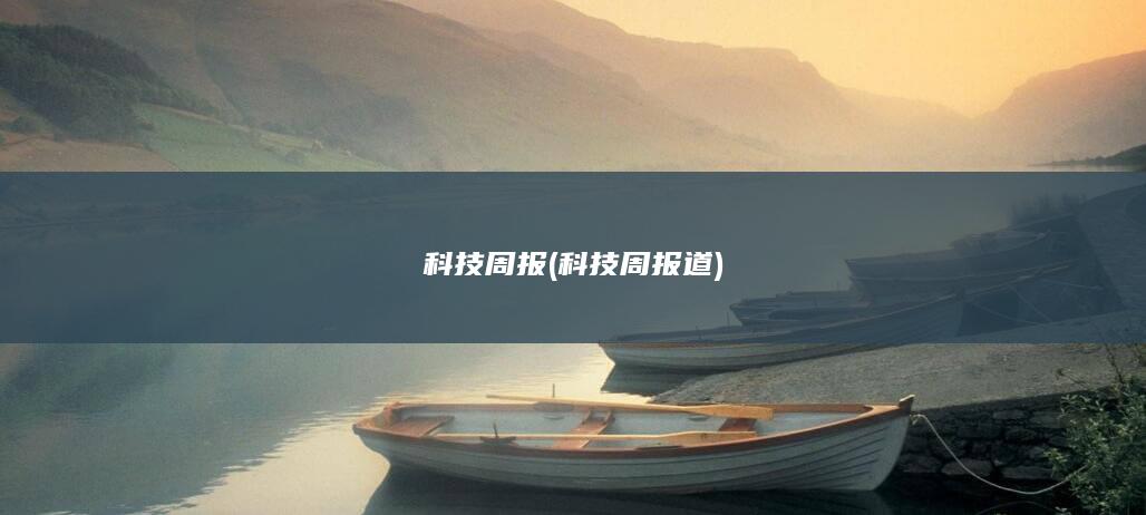 科技周报 (科技周报道)