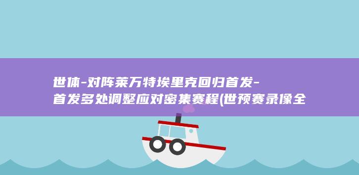 世体-对阵莱万特埃里克回归首发-首发多处调整应对密集赛程 (世预赛录像全场回放)