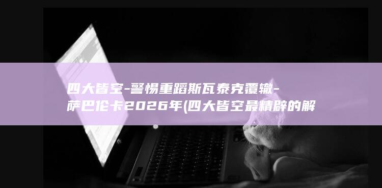 四大皆空-警惕重蹈斯瓦泰克覆辙-萨巴伦卡2026年 (四大皆空最精辟的解释)