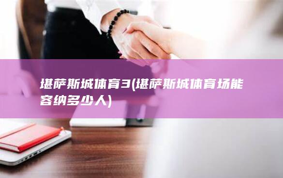 堪萨斯城体育3 (堪萨斯城体育场能容纳多少人)