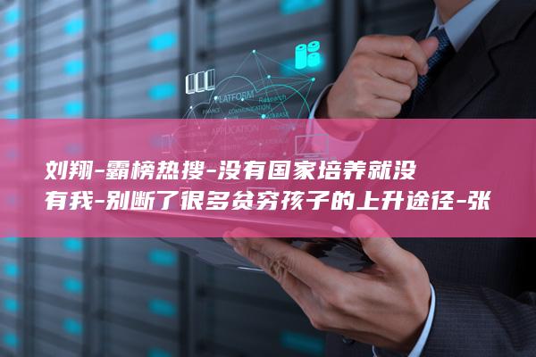 刘翔-霸榜热搜-没有国家培养就没有我-别断了很多贫穷孩子的上升途径-张国伟评刘翔退役安置事件-张国伟 (刘翔最霸气十句话)