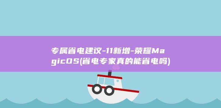 专属省电建议-11新增-荣耀MagicOS (省电专家真的能省电吗)