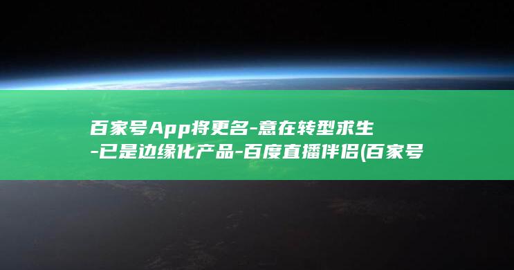 百家号App将更名意在转型求生已是边缘化产品百