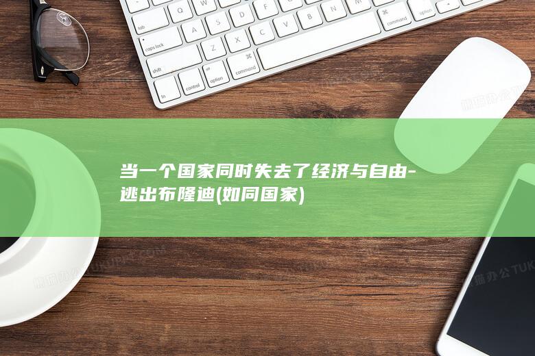 当一个国家同时失去了经济与自由-逃出布隆迪 (如同国家)