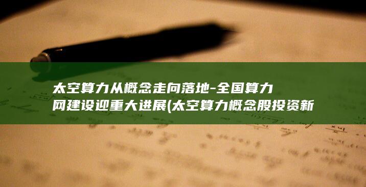 太空算力从概念走向落地-全国算力网建设迎重大进展 (太空算力概念股投资新机遇)