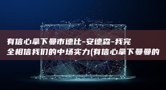 有信心拿下曼市德比-安德森-我完全相信我们的中场实力 (有信心拿下曼曼的句子)