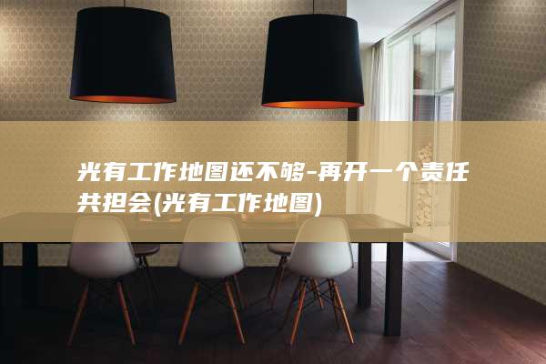 光有工作地图还不够-再开一个责任共担会 (光有工作地图)