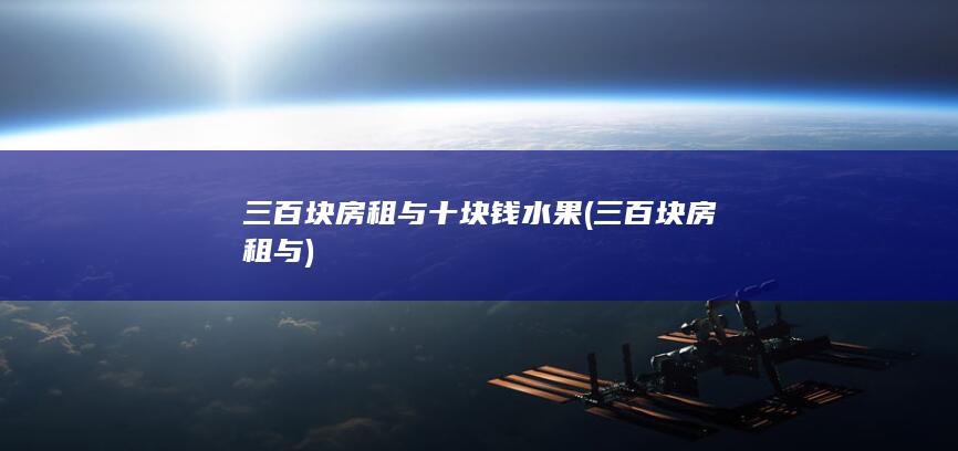 三百块房租与十块钱水果 (三百块房租与)