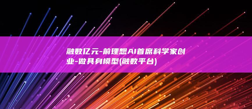 融数亿元-前理想AI首席科学家创业-做具身模型 (融数平台)
