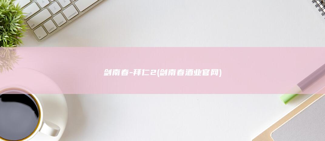 剑南春-拜仁2 (剑南春酒业官网)