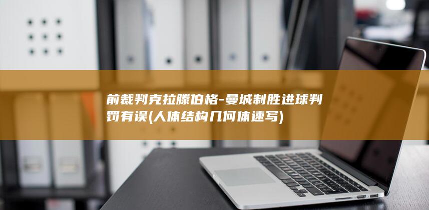 前裁判克拉滕伯格-曼城制胜进球判罚有误 (人体结构几何体速写)