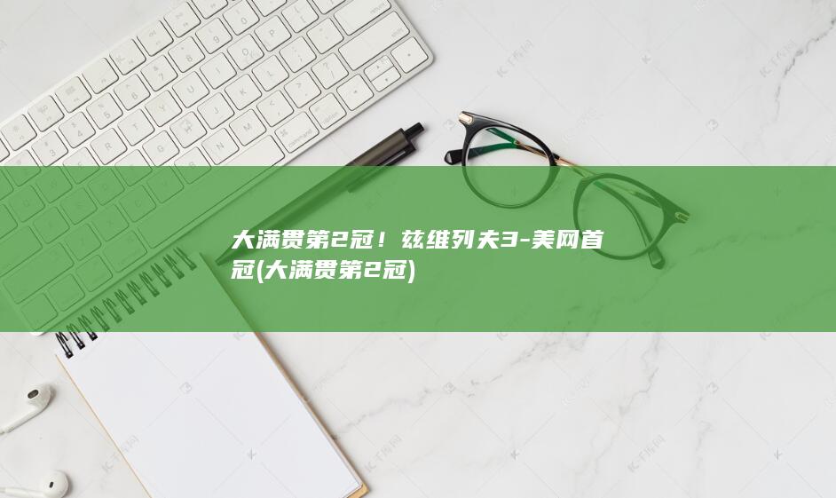 大满贯第2冠！兹维列夫3-美网首冠 (大满贯第2冠)