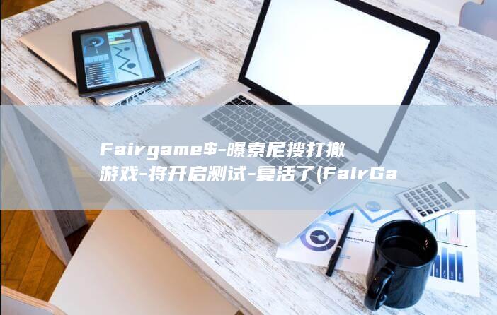 Fairgame$-曝索尼搜打撤游戏-将开启测试-复活了 (FairGameForFreetaxi最新版本更新内容)