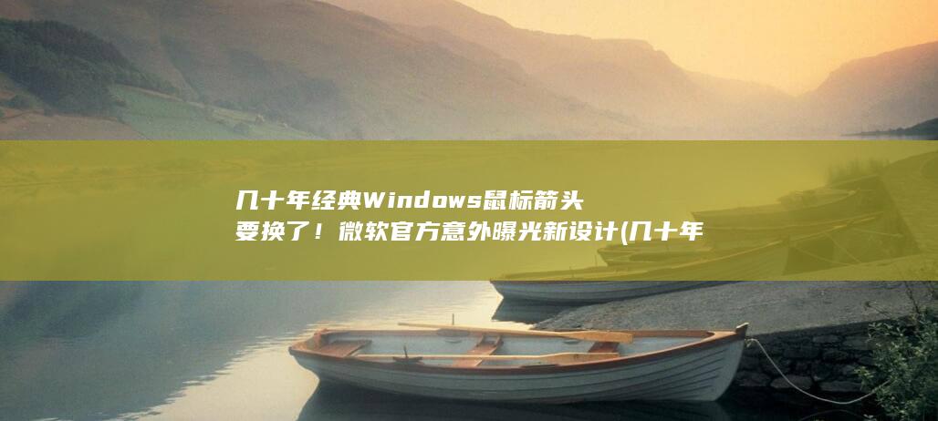 几十年经典Windows箭头要换了官方意外