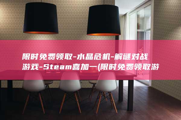 限时免费领取-水晶危机-解谜对战游戏-Steam喜加一 (限时免费领取游戏)
