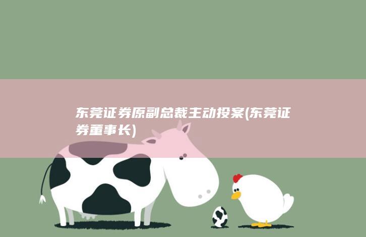 东莞证券原副总裁主动投案 (东莞证券董事长)