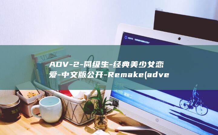 ADV-2-同级生-经典美少女恋爱-中文版公开-Remake (adventure)