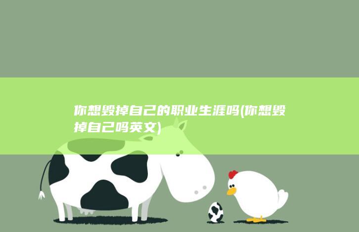 你想毁掉自己的职业生涯吗 (你想毁掉自己吗英文)