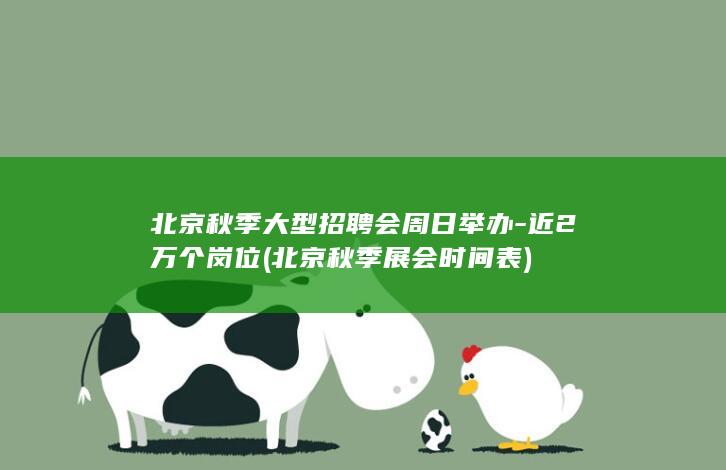 北京秋季大型招聘会周日举办-近2万个岗位 (北京秋季展会时间表)