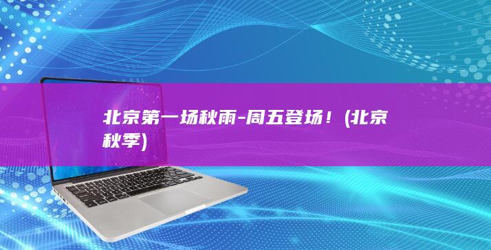 北京第一场秋雨-周五登场！ (北京秋季)