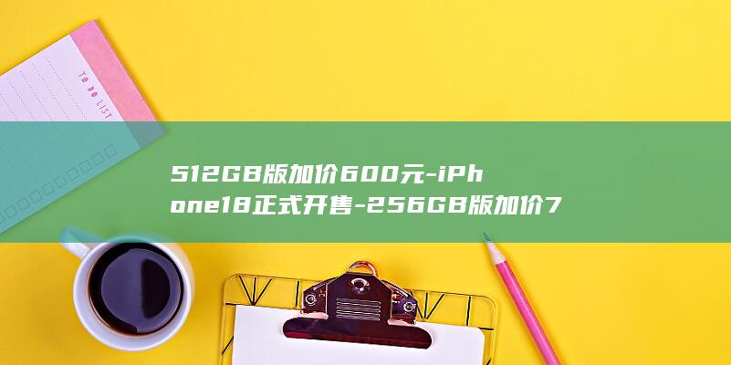 512GB版加价600元-iPhone18正式开售-256GB版加价700元-郑州苹果直营店前数百人大排长队-门口变黄牛交易现场 (512GB版本降价后价格是多少?)