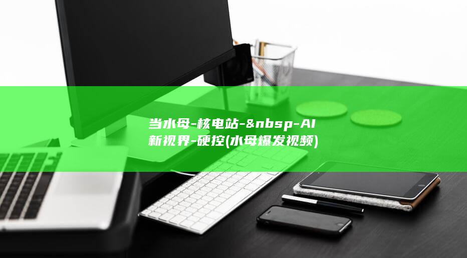 当水母-核电站- -AI新视界-硬控 (水母爆发视频)