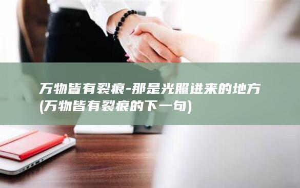 万物皆有裂痕-那是光照进来的地方 (万物皆有裂痕的下一句)