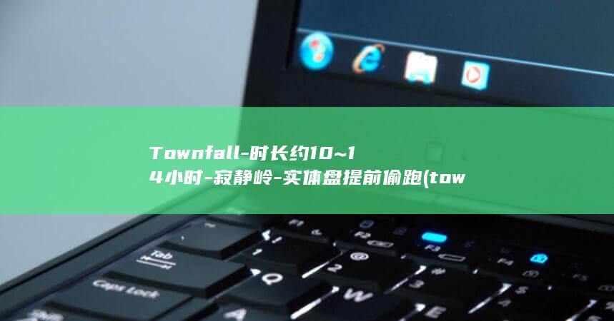 Townfall-时长约10~14小时-寂静岭-实体盘提前偷跑 (townfall翻译)