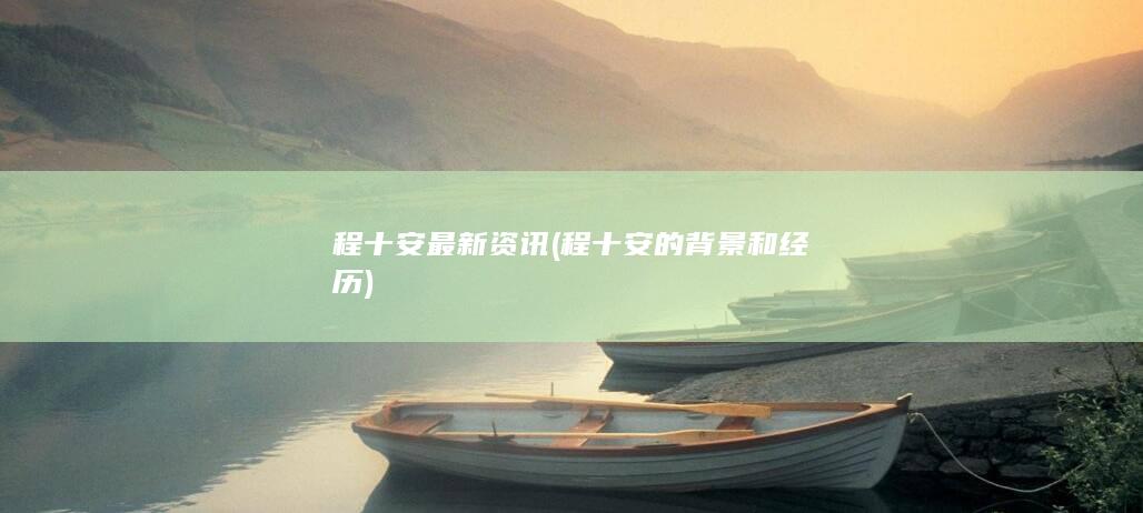 程十安最新资讯 (程十安的背景和经历)