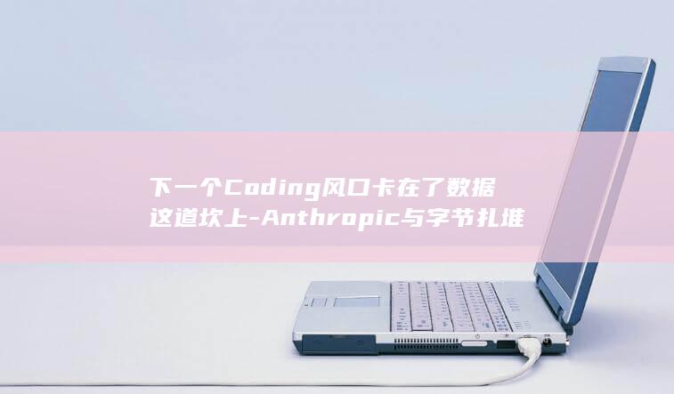 下一个Coding风口卡在了数据这道坎上-Anthropic与字节扎堆AI制药 (下一个油价调整日)