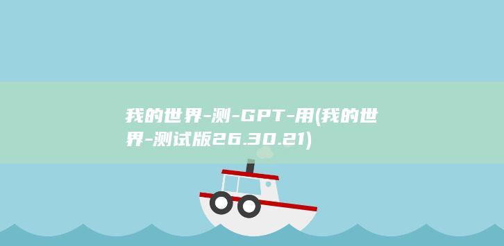 我的世界-测-GPT-用 (我的世界-测试版26.30.21)