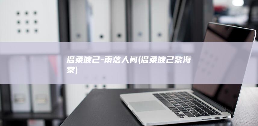 温柔渡己-雨落人间 (温柔渡己黎海棠)