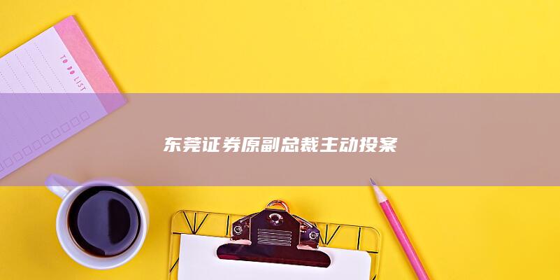 东莞证券原副总裁主动投案