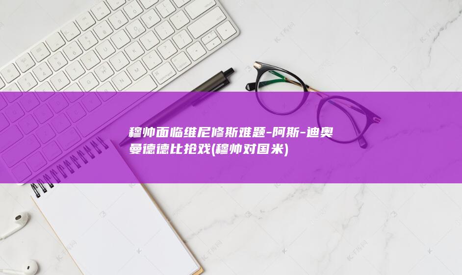 穆帅面临维尼修斯难题-阿斯-迪奥曼德德比抢戏 (穆帅对国米)